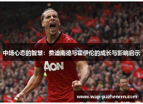 中场心态的智慧：费迪南德与霍伊伦的成长与影响启示