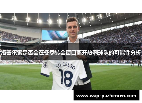 洛塞尔索是否会在冬季转会窗口离开热刺球队的可能性分析