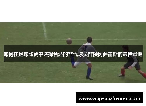 如何在足球比赛中选择合适的替代球员替换冈萨雷斯的最佳策略