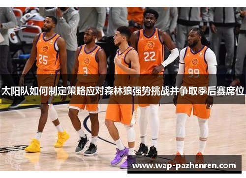太阳队如何制定策略应对森林狼强势挑战并争取季后赛席位