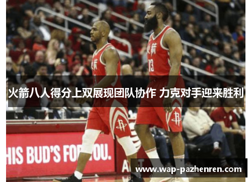 火箭八人得分上双展现团队协作 力克对手迎来胜利