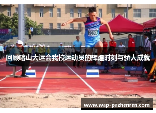 回顾喀山大运会我校运动员的辉煌时刻与骄人成就