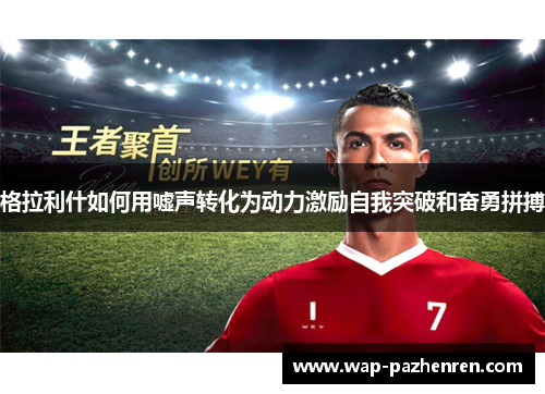 格拉利什如何用嘘声转化为动力激励自我突破和奋勇拼搏