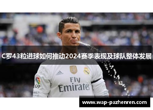 C罗43粒进球如何推动2024赛季表现及球队整体发展