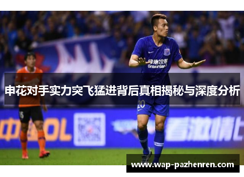 申花对手实力突飞猛进背后真相揭秘与深度分析
