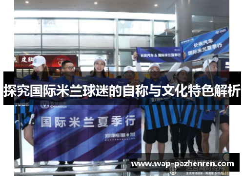 探究国际米兰球迷的自称与文化特色解析