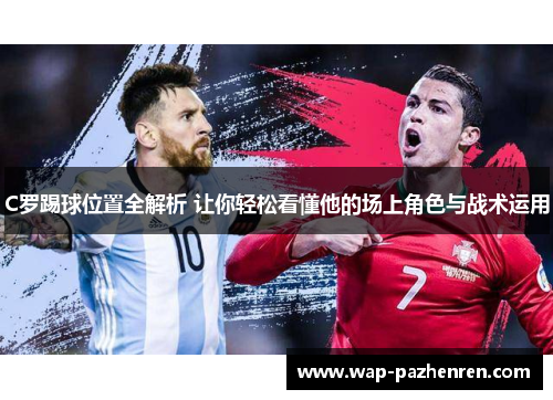 C罗踢球位置全解析 让你轻松看懂他的场上角色与战术运用