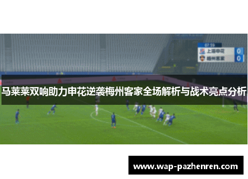 马莱莱双响助力申花逆袭梅州客家全场解析与战术亮点分析