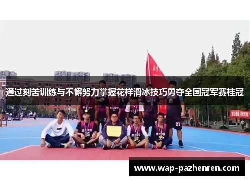 通过刻苦训练与不懈努力掌握花样滑冰技巧勇夺全国冠军赛桂冠