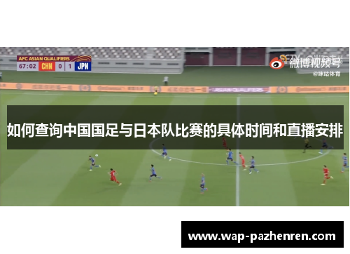 如何查询中国国足与日本队比赛的具体时间和直播安排 如何查询中国国足与日本队比赛的具体时间和直播安排