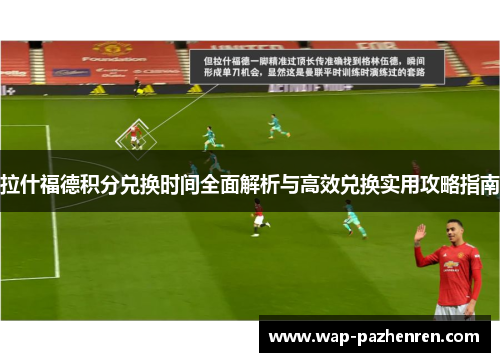拉什福德积分兑换时间全面解析与高效兑换实用攻略指南