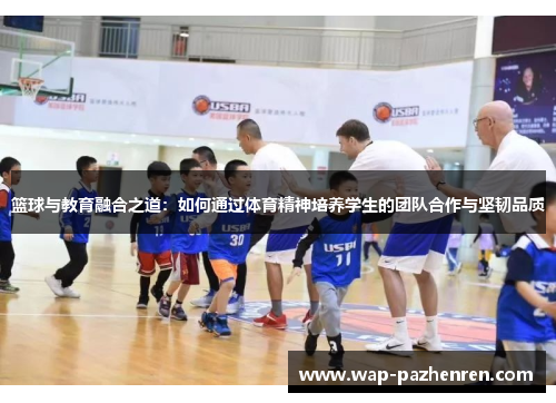 篮球与教育融合之道：如何通过体育精神培养学生的团队合作与坚韧品质