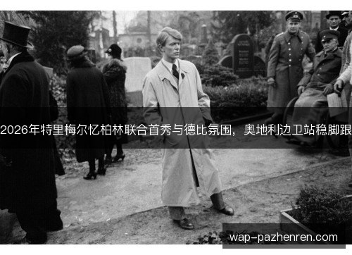 2026年特里梅尔忆柏林联合首秀与德比氛围,奥地利边卫站稳脚跟 2026年特里梅尔忆柏林联合首秀与德比氛围,奥地利边卫站稳脚跟
